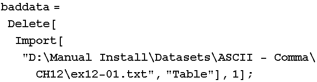 baddata = Delete[Import["D:\Manual Install\Datasets\ASCII - Comma\CH12\ex12-01.txt", "Table"], 1] ;