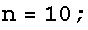 n = 10 ;