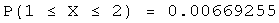 P(1 ≤ X ≤ 2) = 0.00669255