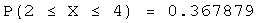 P(2 ≤ X ≤ 4) = 0.367879