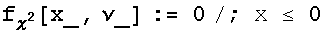 f_χ^2[x_, ν_] := 0/; x ≤ 0
