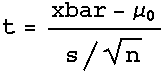 t = (xbar - μ_0)/(s/n^(1/2))