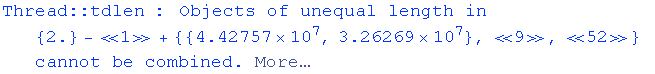 Thread :: tdlen : Objects of unequal length in  {2.} - «1» + {{4.42757*10^^7, 3.26269*10^^7}, «9», «52»} cannot be combined. More…
