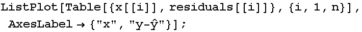                                                                                         ^ ListPlot[Table[{x[[i]], residuals[[i]]}, {i, 1, n}], AxesLabel→ {"x", y- y}] ;