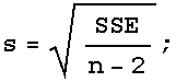 s = SSE/(n - 2)^(1/2) ;
