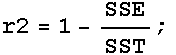 r2 = 1 - SSE/SST ; 