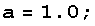 a = 1. ;