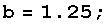 b = 1.25 ;