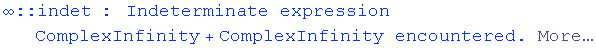 ∞ :: indet : Indeterminate expression ComplexInfinity + ComplexInfinity encountered. More…