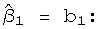   ^ β  = b  :       1    1