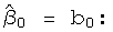   ^ β  = b  :       0    0