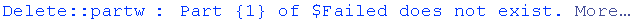Delete :: partw : Part  {1} of $Failed does not exist. More…