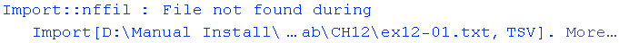 Import :: nffil : File not found during Import[D:\\Manual Install\\…ab\\CH12\\ex12-01.txt, TSV] .  More…