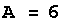 A = 6