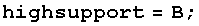 highsupport = B ;