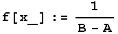 f[x_] := 1/(B - A)