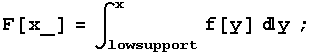 F[x_] = ∫_lowsupport^x f[y] y ;