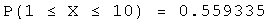 P(1 ≤ X ≤ 10) = 0.559335