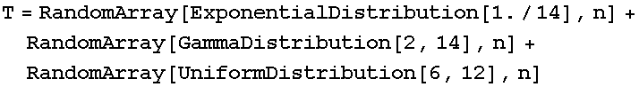 T = RandomArray[ExponentialDistribution[1./14], n] + RandomArray[GammaDistribution[2, 14], n] + RandomArray[UniformDistribution[6, 12], n]