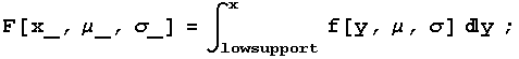 F[x_, μ_, σ_] = ∫_lowsupport^x f[y, μ, σ] y ;