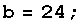 b = 24 ;