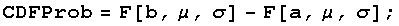 CDFProb = F[b, μ, σ] - F[a, μ, σ] ;