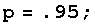 p = .95 ;