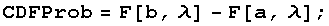 CDFProb = F[b, λ] - F[a, λ] ;