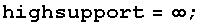 highsupport = ∞ ;