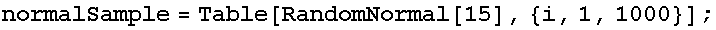 normalSample = Table[RandomNormal[15], {i, 1, 1000}] ;