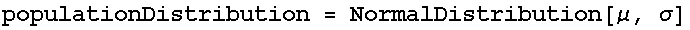 populationDistribution = NormalDistribution[μ, σ]