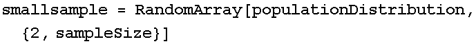 smallsample = RandomArray[populationDistribution, {2, sampleSize}]