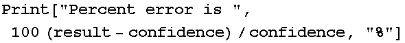 Print["Percent error is ", 100 (result - confidence)/confidence, "%"]