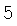 5