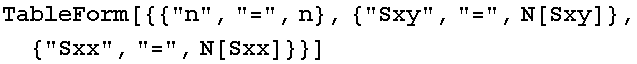 TableForm[{{"n", "=", n}, {"Sxy", "=", N[Sxy]}, {"Sxx", "=", N[Sxx]}}]