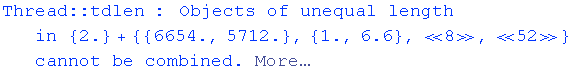 Thread :: tdlen : Objects of unequal length in  {2.} + {{6654., 5712.}, {1., 6.6}, «8», «52»} cannot be combined. More…