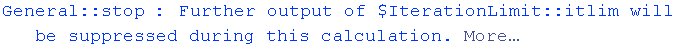 General :: stop : Further output of $IterationLimit :: itlim will be suppressed during this calculation. More…