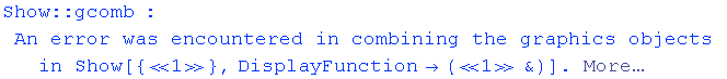 Show :: gcomb : An error was encountered in combining the graphics objects in Show[{«1»}, DisplayFunction→ («1»&)] .  More…